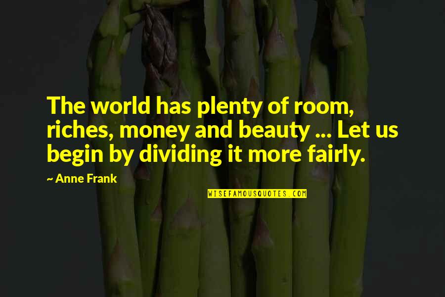 Beauty Of The World Quotes By Anne Frank: The world has plenty of room, riches, money
