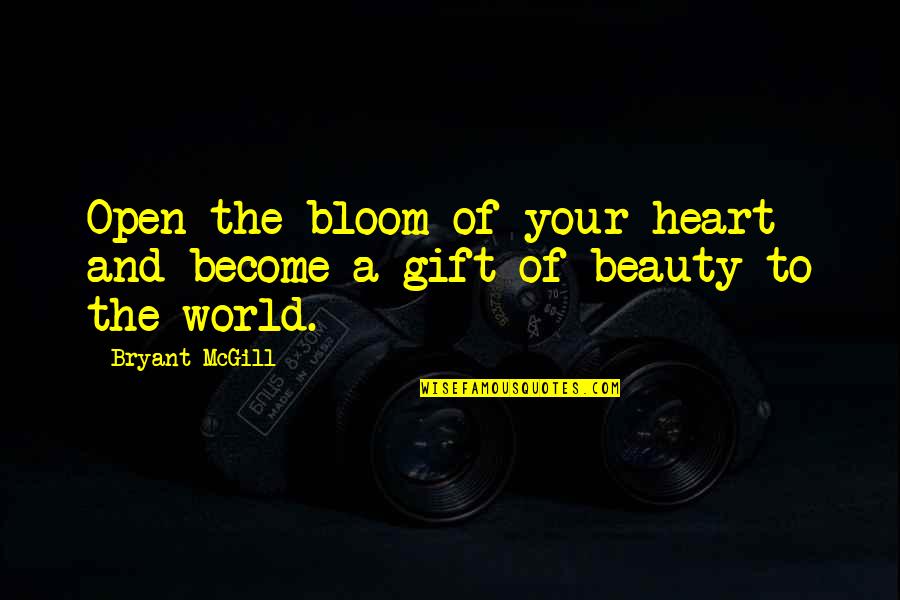 Beauty Of The World Quotes By Bryant McGill: Open the bloom of your heart and become