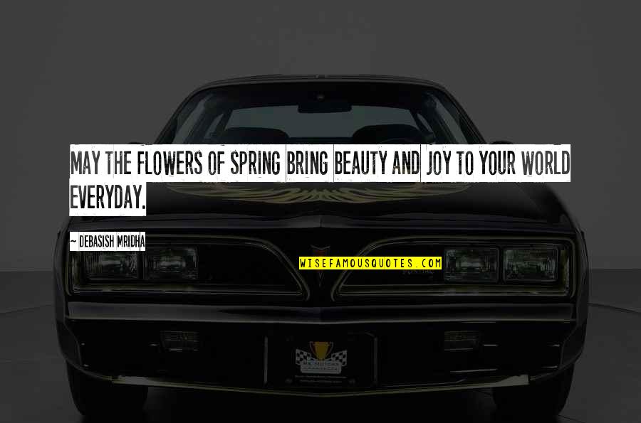 Beauty Of The World Quotes By Debasish Mridha: May the flowers of spring bring beauty and