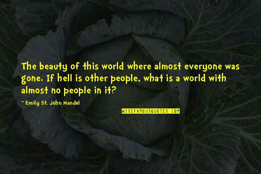 Beauty Of The World Quotes By Emily St. John Mandel: The beauty of this world where almost everyone