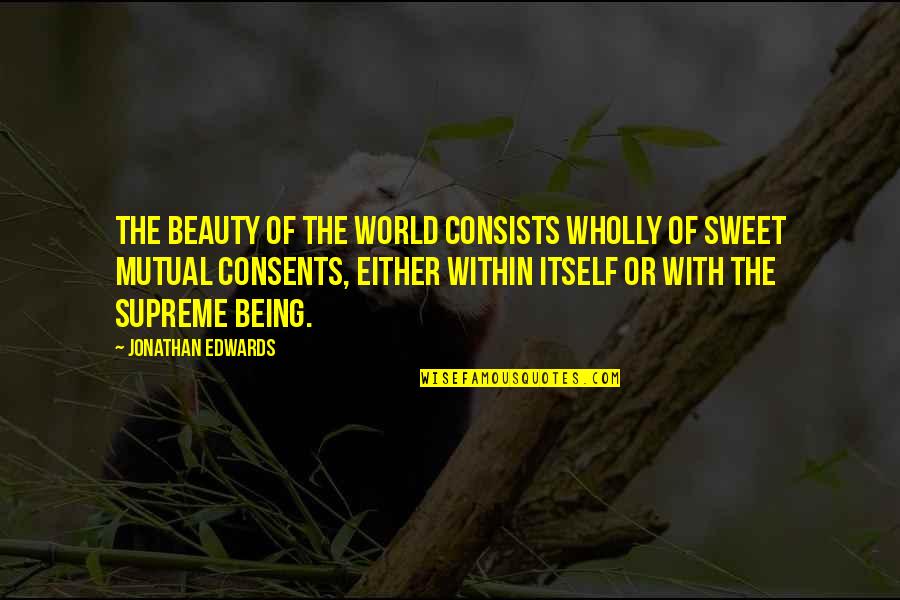 Beauty Of The World Quotes By Jonathan Edwards: The beauty of the world consists wholly of