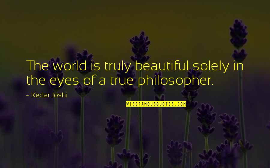 Beauty Of The World Quotes By Kedar Joshi: The world is truly beautiful solely in the