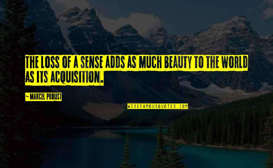 Beauty Of The World Quotes By Marcel Proust: The loss of a sense adds as much
