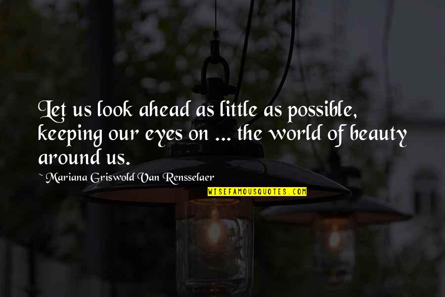 Beauty Of The World Quotes By Mariana Griswold Van Rensselaer: Let us look ahead as little as possible,