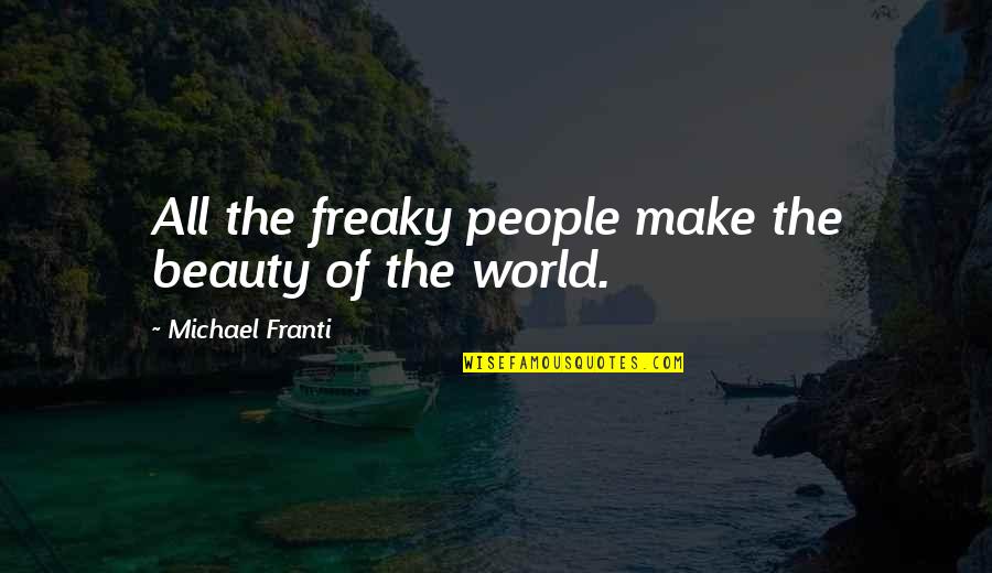 Beauty Of The World Quotes By Michael Franti: All the freaky people make the beauty of