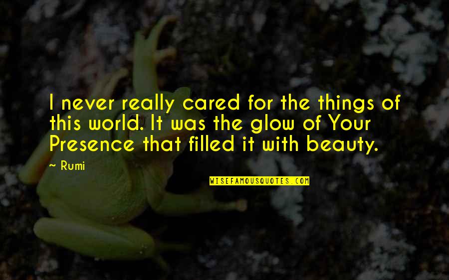 Beauty Of The World Quotes By Rumi: I never really cared for the things of