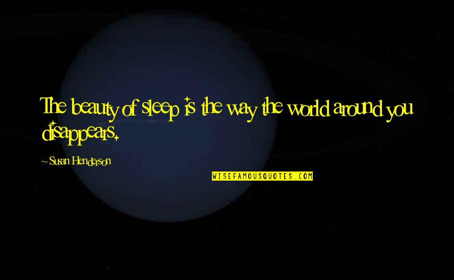 Beauty Of The World Quotes By Susan Henderson: The beauty of sleep is the way the