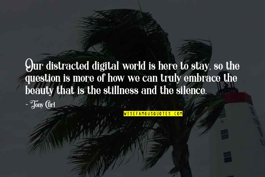 Beauty Of The World Quotes By Tony Curl: Our distracted digital world is here to stay,
