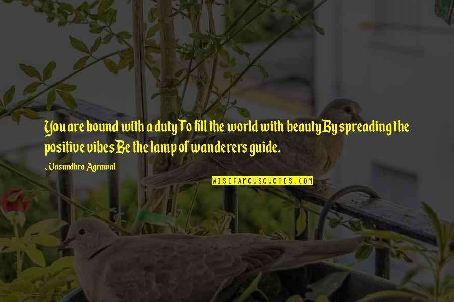 Beauty Of The World Quotes By Vasundhra Agrawal: You are bound with a dutyTo fill the