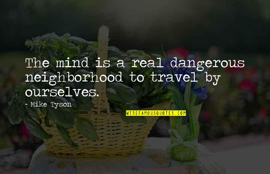 Beauty Of Waterfalls Quotes By Mike Tyson: The mind is a real dangerous neighborhood to