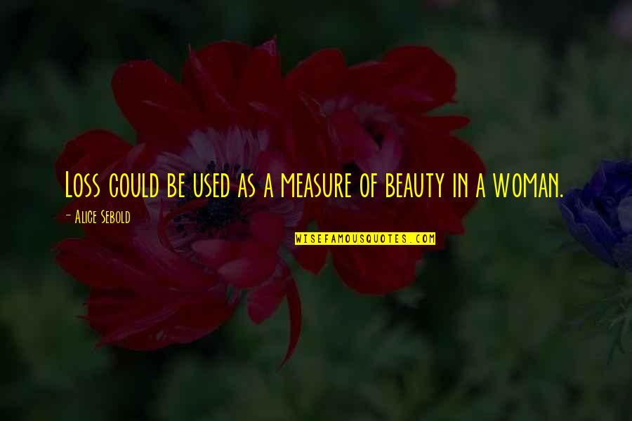 Beauty Of Woman Quotes By Alice Sebold: Loss could be used as a measure of