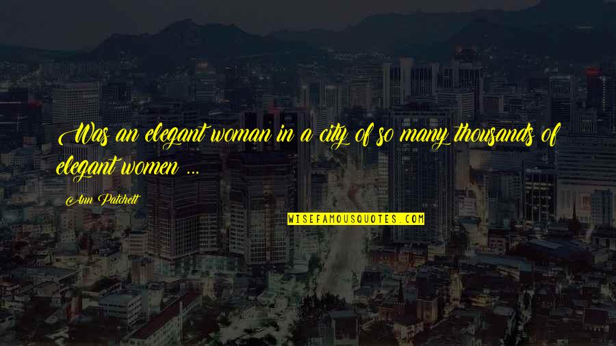 Beauty Of Woman Quotes By Ann Patchett: Was an elegant woman in a city of