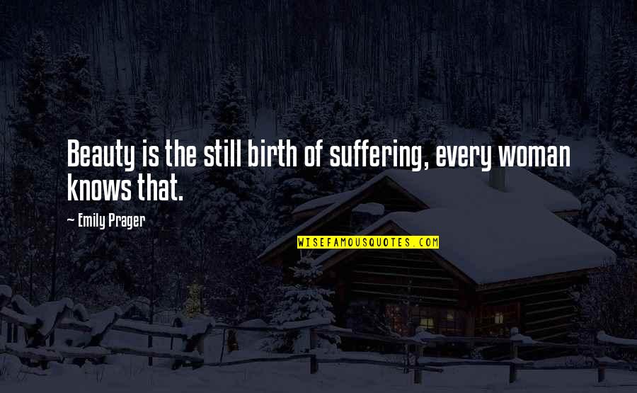 Beauty Of Woman Quotes By Emily Prager: Beauty is the still birth of suffering, every