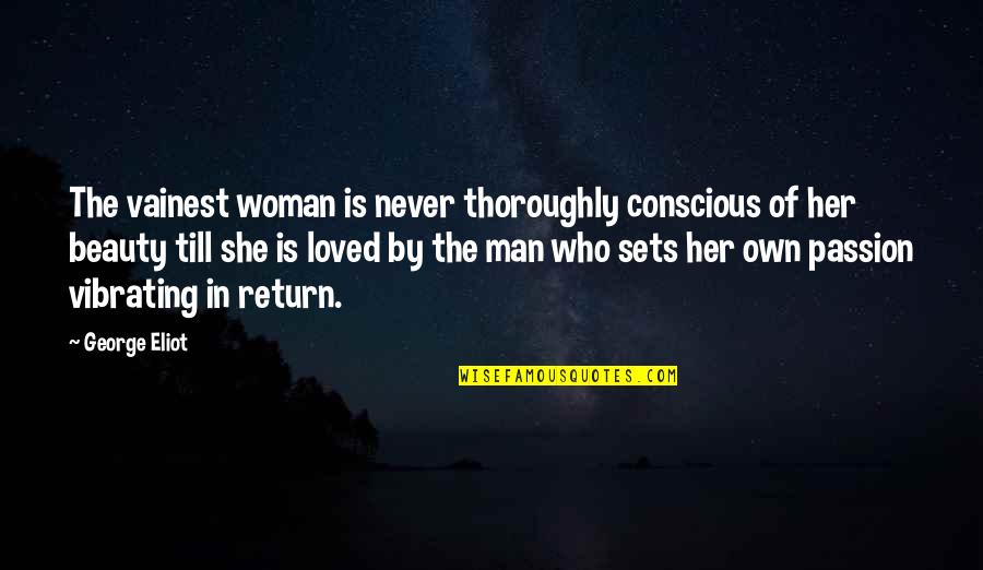 Beauty Of Woman Quotes By George Eliot: The vainest woman is never thoroughly conscious of