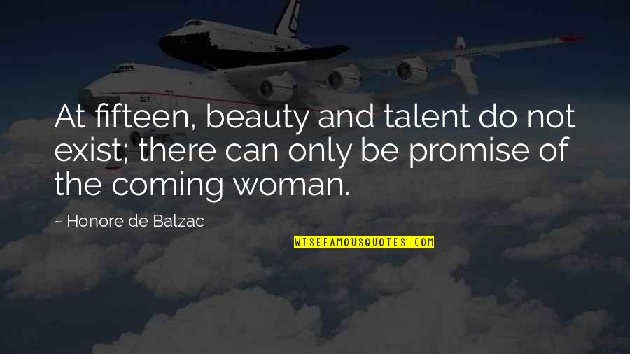 Beauty Of Woman Quotes By Honore De Balzac: At fifteen, beauty and talent do not exist;
