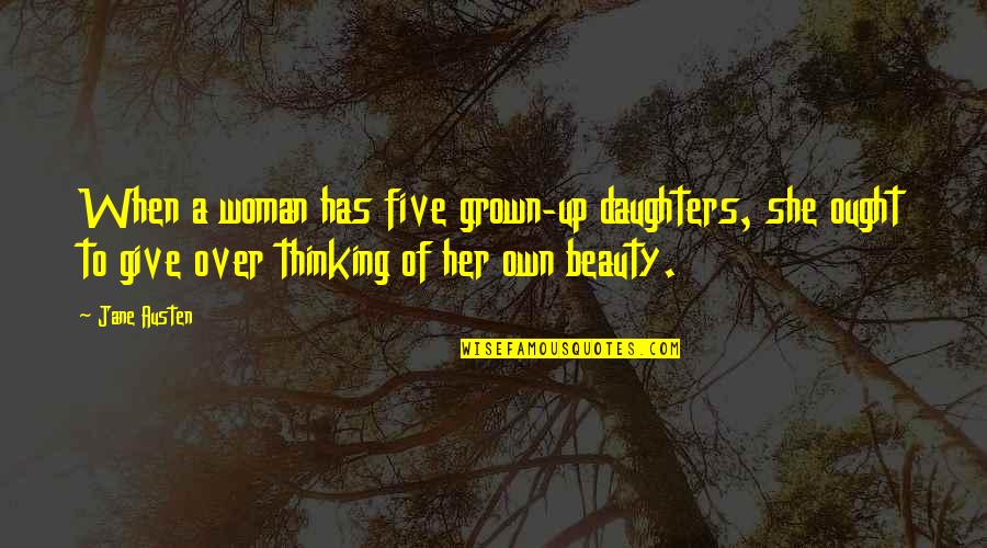 Beauty Of Woman Quotes By Jane Austen: When a woman has five grown-up daughters, she
