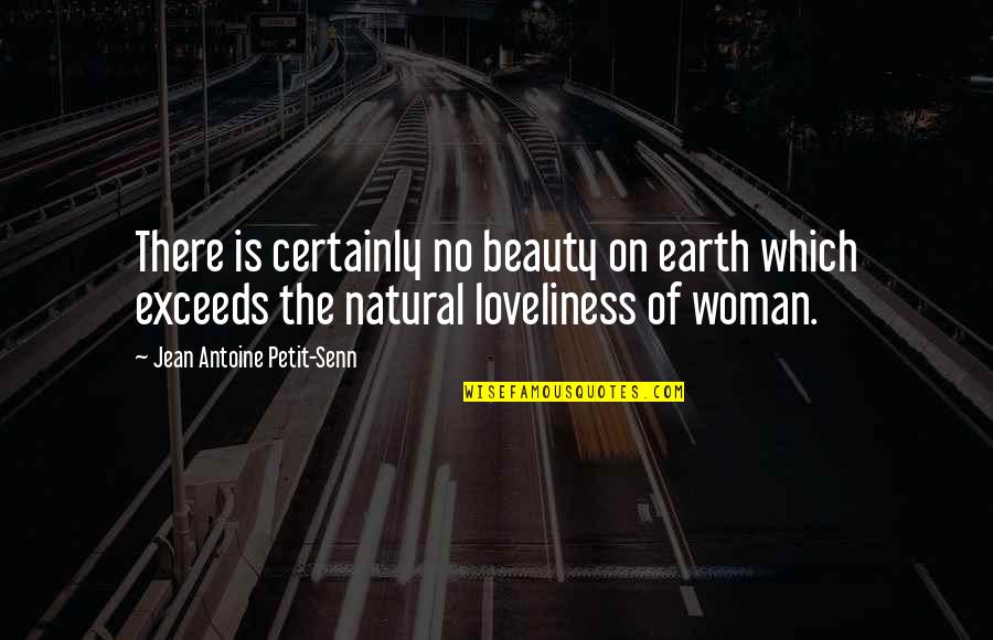 Beauty Of Woman Quotes By Jean Antoine Petit-Senn: There is certainly no beauty on earth which