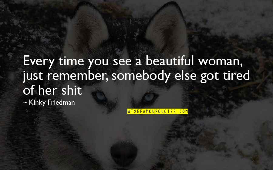 Beauty Of Woman Quotes By Kinky Friedman: Every time you see a beautiful woman, just