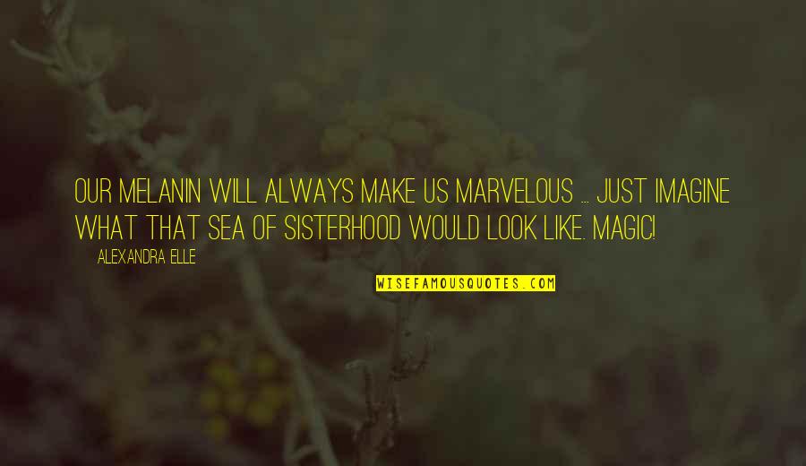 Beauty Of Women Quotes By Alexandra Elle: Our melanin will always make us marvelous ...