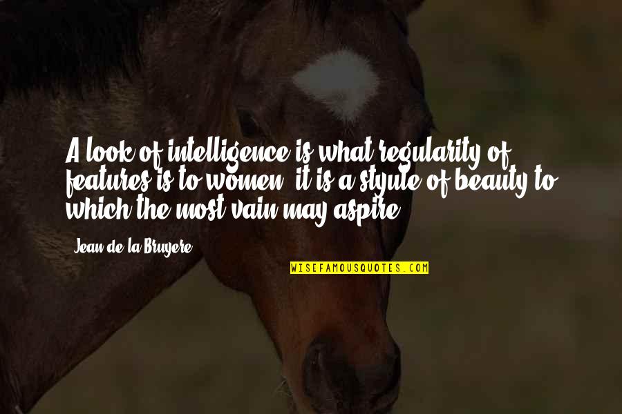 Beauty Of Women Quotes By Jean De La Bruyere: A look of intelligence is what regularity of