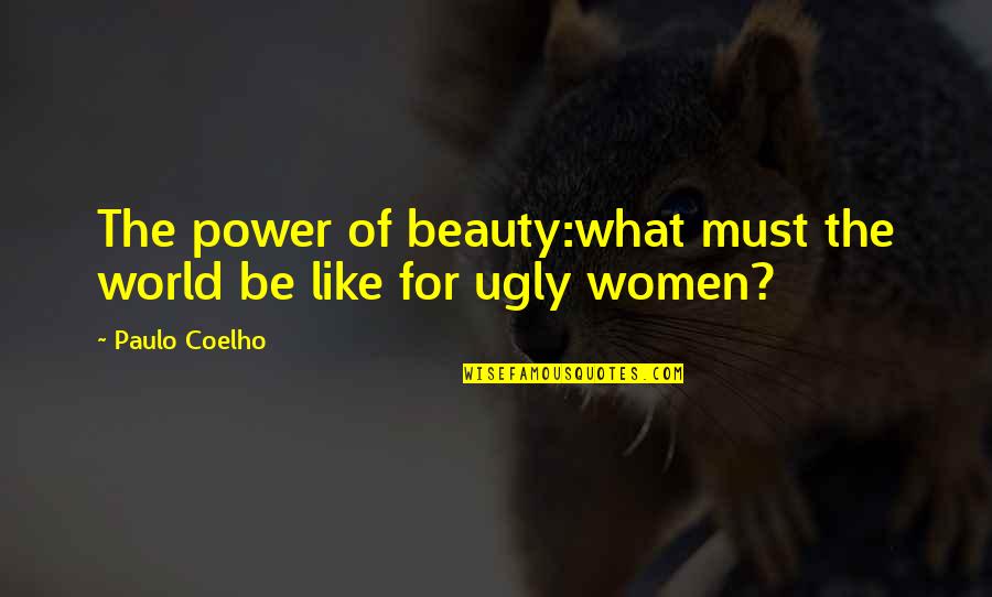 Beauty Of Women Quotes By Paulo Coelho: The power of beauty:what must the world be