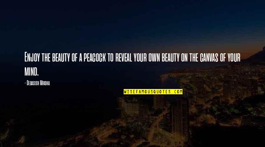 Beauty Of Your Mind Quotes By Debasish Mridha: Enjoy the beauty of a peacock to reveal