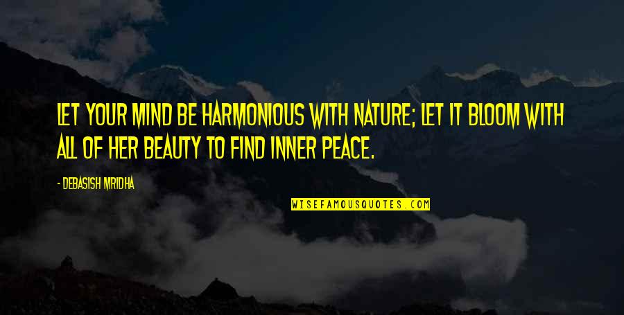 Beauty Of Your Mind Quotes By Debasish Mridha: Let your mind be harmonious with nature; let