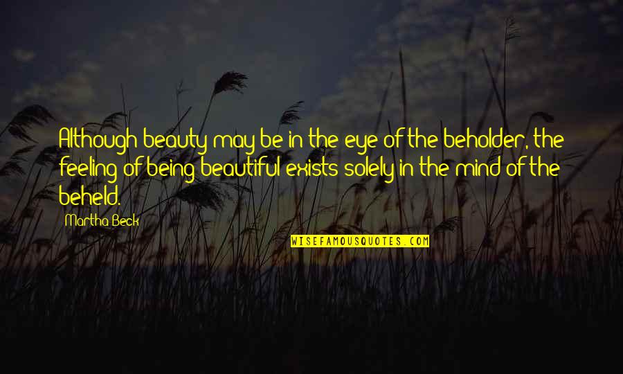 Beauty Of Your Mind Quotes By Martha Beck: Although beauty may be in the eye of