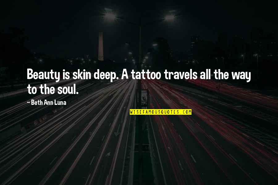 Beauty Of Your Soul Quotes By Beth Ann Luna: Beauty is skin deep. A tattoo travels all Beauty Of Your Soul Quotes By Beth Ann Luna: Beauty is skin deep. A tattoo travels all