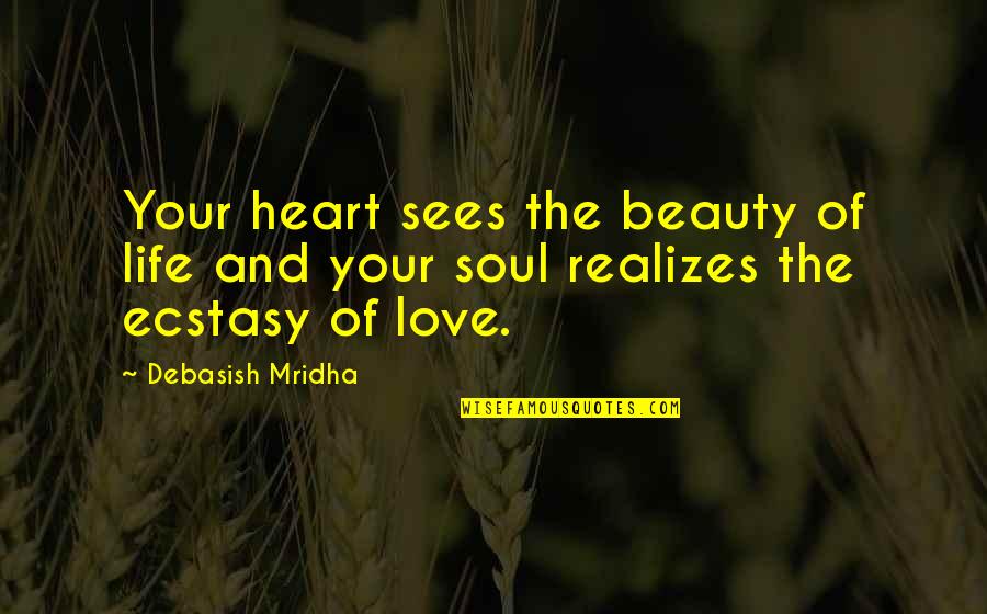 Beauty Of Your Soul Quotes By Debasish Mridha: Your heart sees the beauty of life and