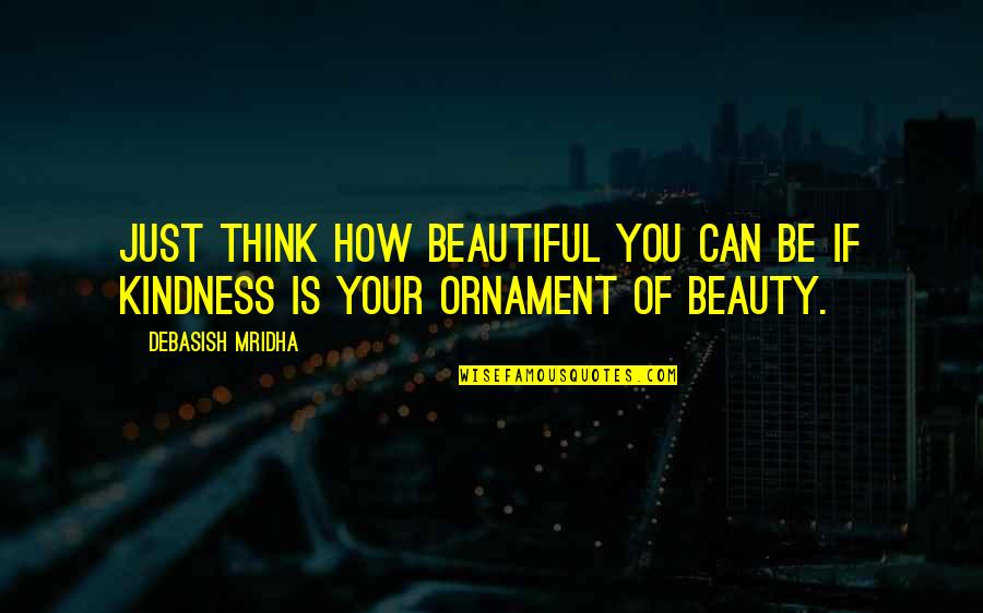 Beauty Of Your Thoughts Quotes By Debasish Mridha: Just think how beautiful you can be if