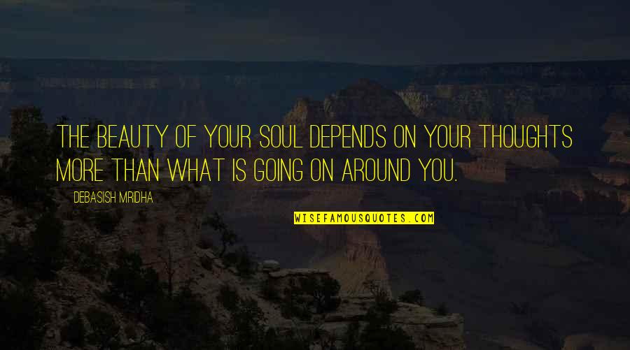Beauty Of Your Thoughts Quotes By Debasish Mridha: The beauty of your soul depends on your Beauty Of Your Thoughts Quotes By Debasish Mridha: The beauty of your soul depends on your