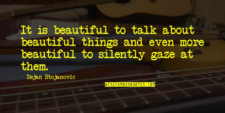 Beauty Of Your Thoughts Quotes By Dejan Stojanovic: It is beautiful to talk about beautiful things Beauty Of Your Thoughts Quotes By Dejan Stojanovic: It is beautiful to talk about beautiful things