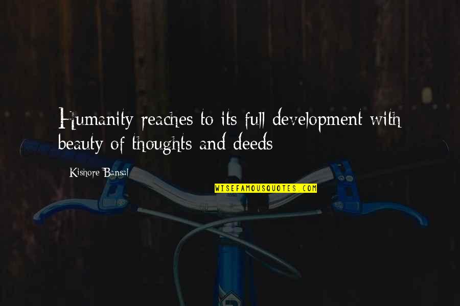 Beauty Of Your Thoughts Quotes By Kishore Bansal: Humanity reaches to its full development with beauty