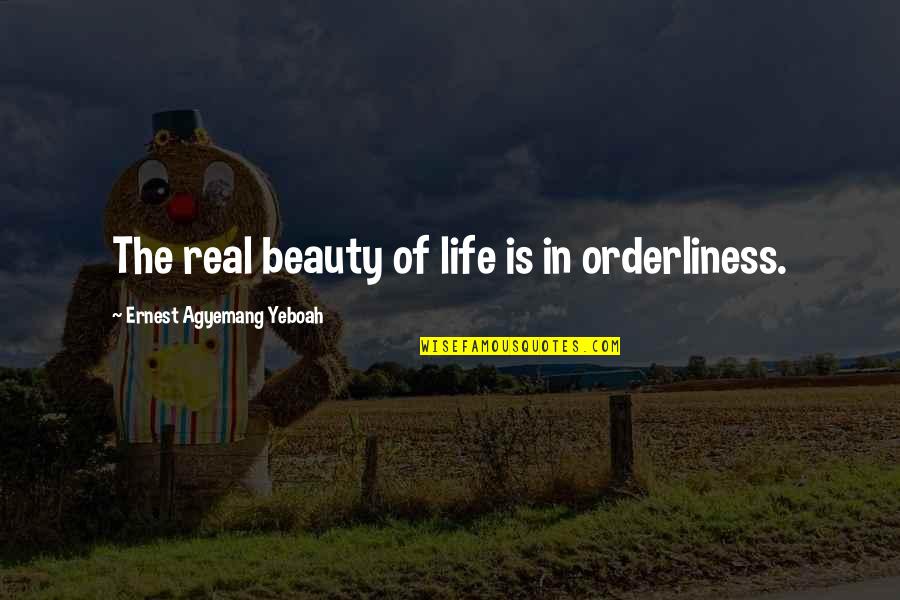 Beauty On Earth Quotes By Ernest Agyemang Yeboah: The real beauty of life is in orderliness.