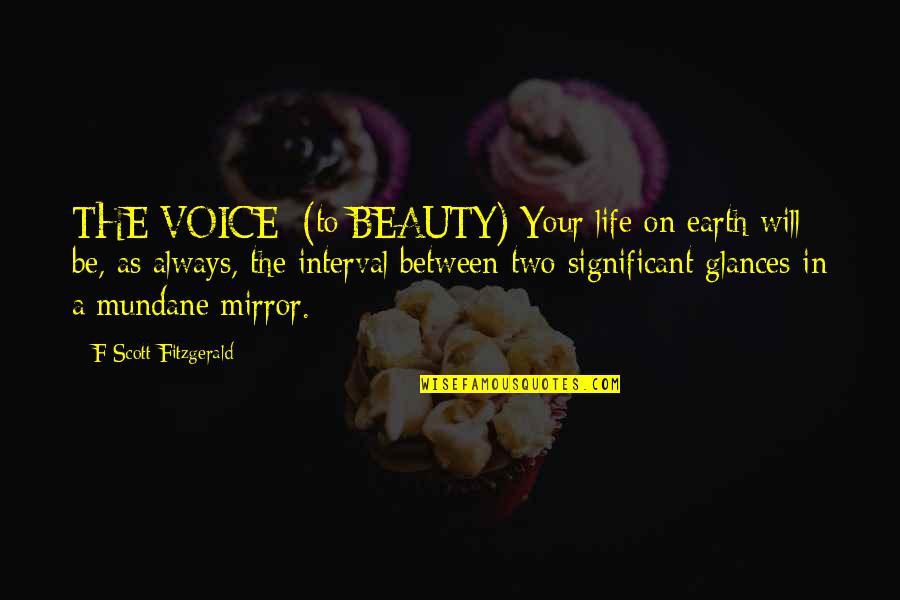 Beauty On Earth Quotes By F Scott Fitzgerald: THE VOICE: (to BEAUTY) Your life on earth