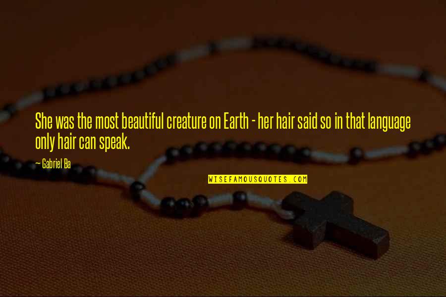 Beauty On Earth Quotes By Gabriel Ba: She was the most beautiful creature on Earth