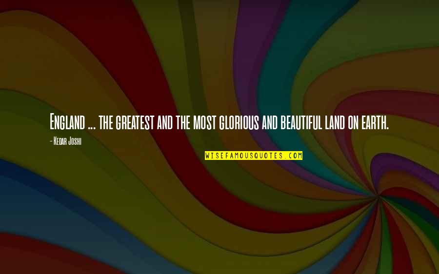 Beauty On Earth Quotes By Kedar Joshi: England ... the greatest and the most glorious