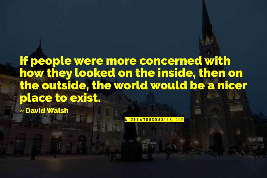 Beauty On The Outside And Inside Quotes By David Walsh: If people were more concerned with how they