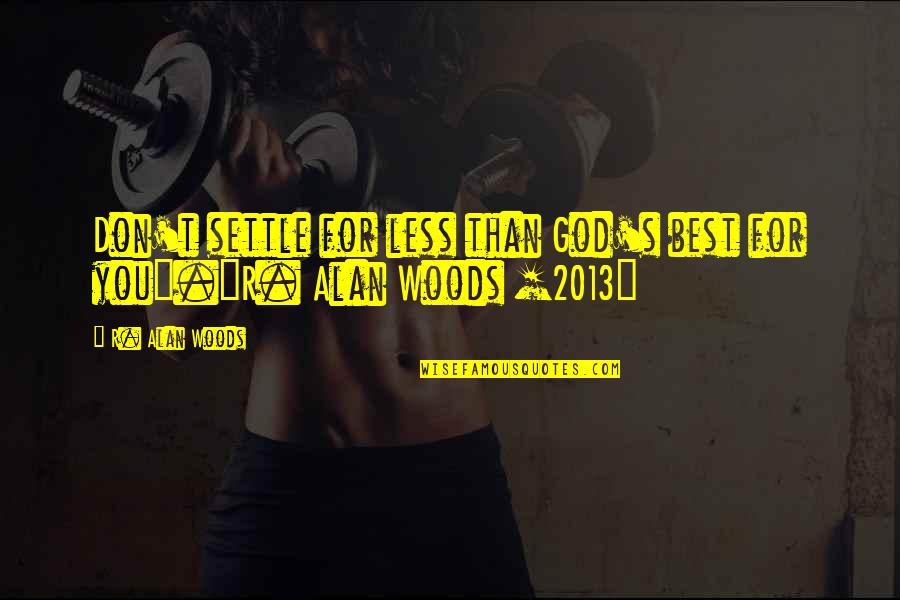 Beauty On The Outside And Inside Quotes By R. Alan Woods: Don't settle for less than God's best for