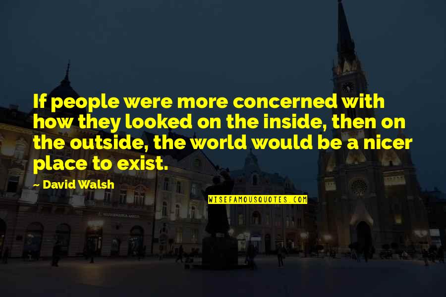 Beauty On The Outside Quotes By David Walsh: If people were more concerned with how they