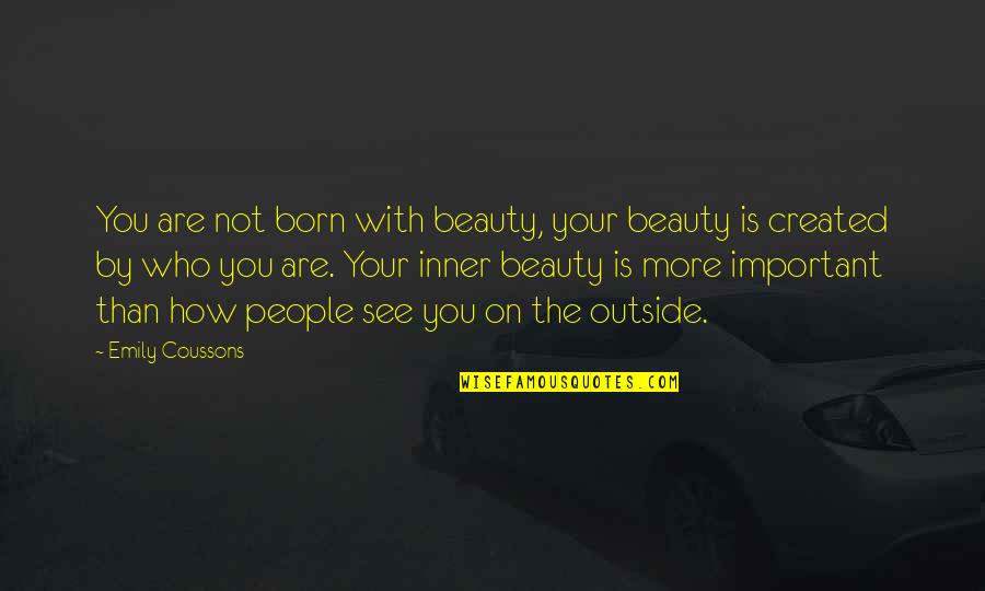 Beauty On The Outside Quotes By Emily Coussons: You are not born with beauty, your beauty