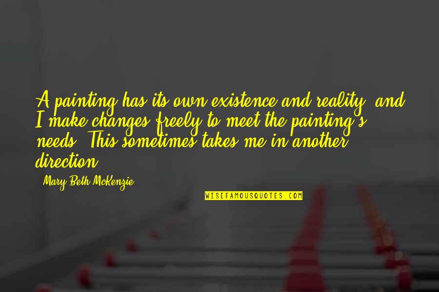 Beauty On The Outside Ugly Inside Quotes By Mary Beth McKenzie: A painting has its own existence and reality, Beauty On The Outside Ugly Inside Quotes By Mary Beth McKenzie: A painting has its own existence and reality,