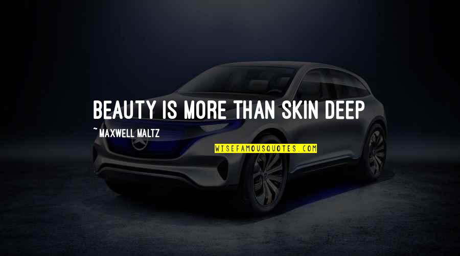 Beauty Only Skin Deep Quotes By Maxwell Maltz: Beauty Is More Than Skin Deep