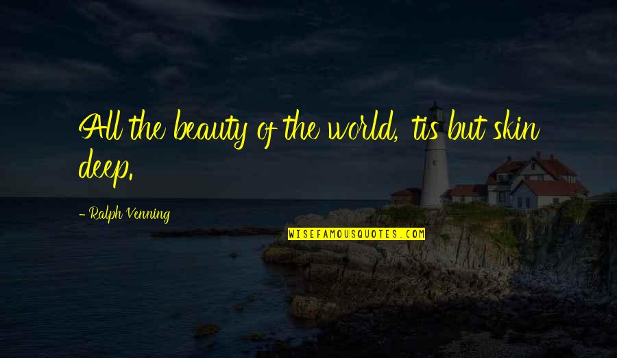 Beauty Only Skin Deep Quotes By Ralph Venning: All the beauty of the world, 'tis but