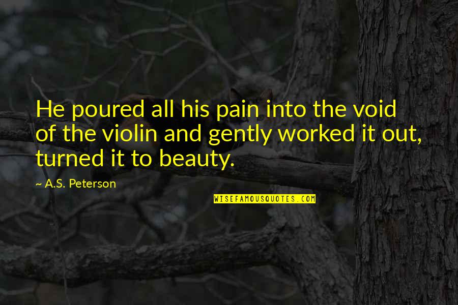 Beauty Over Pain Quotes By A.S. Peterson: He poured all his pain into the void