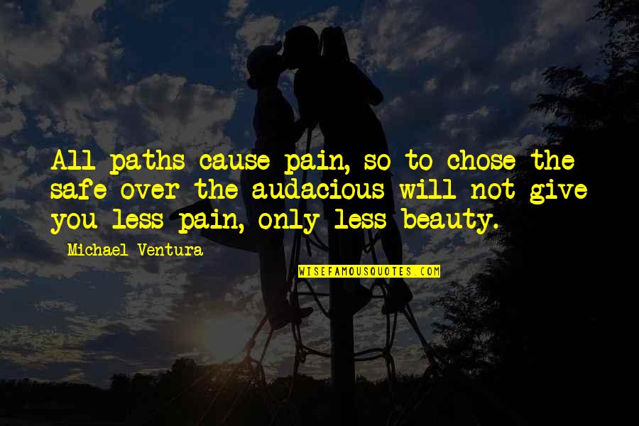 Beauty Over Pain Quotes By Michael Ventura: All paths cause pain, so to chose the