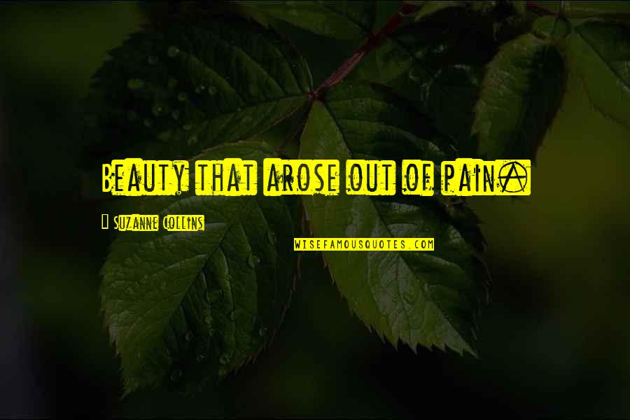 Beauty Over Pain Quotes By Suzanne Collins: Beauty that arose out of pain.