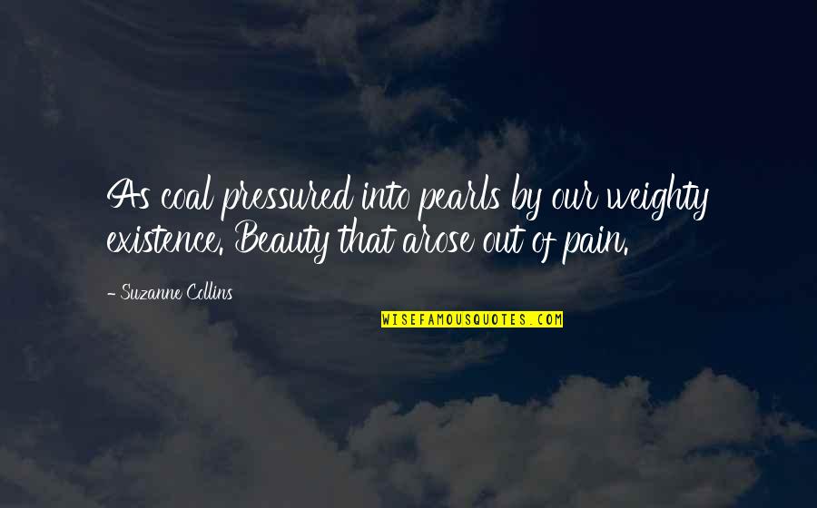 Beauty Over Pain Quotes By Suzanne Collins: As coal pressured into pearls by our weighty