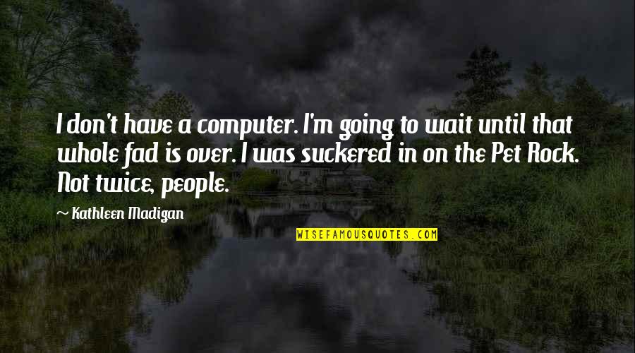 Beauty Pageant Contestant Quotes By Kathleen Madigan: I don't have a computer. I'm going to